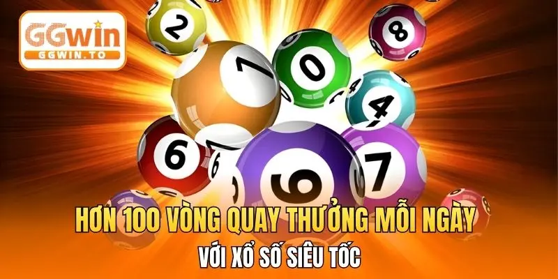 Hơn 100 vòng quay thưởng mỗi ngày với xổ số siêu tốc